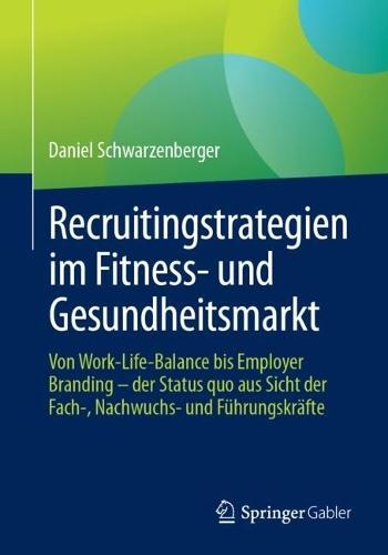 Recruitingstrategien im Fitness- und Gesundheitsmarkt: Von Work-Life-Balance bis Employer Branding – der Status quo aus Sicht der Fach-, Nachwuchs- und Führungskräfte