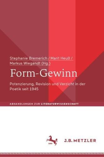 Form-Gewinn: Potenzierung, Revision und Verzicht in der Poetik seit 1945