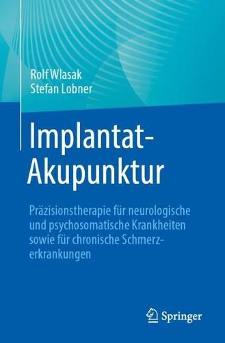 Implantat-Akupunktur: Präzisionstherapie für neurologische und psychosomatische Krankheiten sowie für chronische Schmerzerkrankungen
