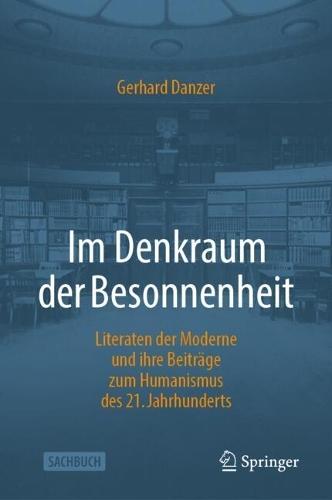 Im Denkraum der Besonnenheit: Literaten der Moderne und ihre Beiträge zum Humanismus des 21. Jahrhunderts