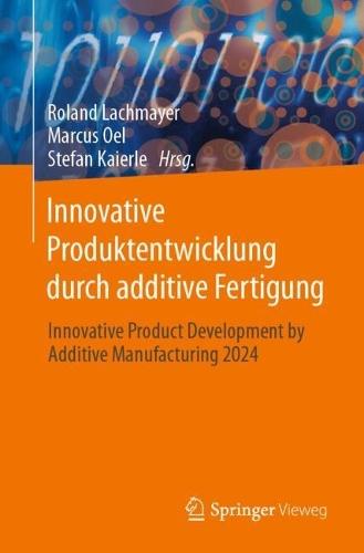 Innovative Produktentwicklung durch additive Fertigung: Innovative Product Development by Additive Manufacturing 2024