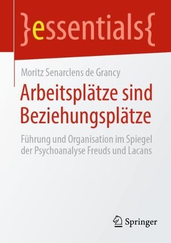 Arbeitsplätze sind Beziehungsplätze: Führung und Organisation im Spiegel der Psychoanalyse Freuds und Lacans