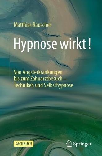 Hypnose wirkt!: Von Angsterkrankungen bis zum Zahnarztbesuch - Techniken und Selbsthypnose