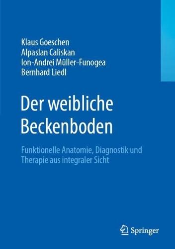 Der weibliche Beckenboden: Funktionelle Anatomie, Diagnostik und Therapie aus integraler Sicht