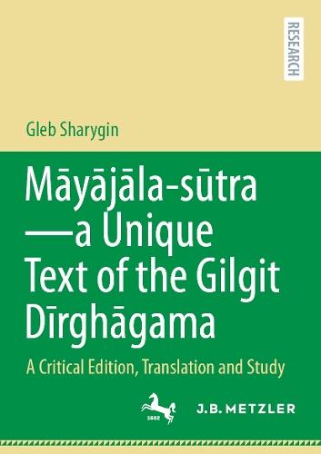 Māyājāla – sūtra–a Unique Text of the Gilgit Dīrghāgama: A Critical Edition, Translation and Study