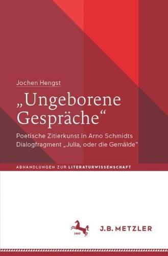 „Ungeborene Gespräche“: Poetische Zitierkunst in Arno Schmidts Dialogfragment „Julia, oder die Gemälde“