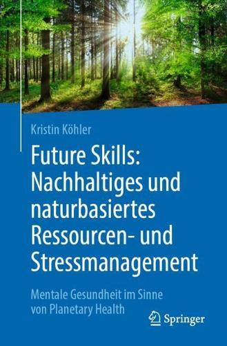 Future Skills: Nachhaltiges und naturbasiertes Ressourcen- und Stressmanagement: Mentale Gesundheit im Sinne von Planetary Health