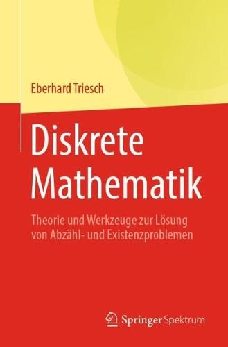 Diskrete Mathematik: Theorie und Werkzeuge zur Lösung von Abzähl- und Existenzproblemen