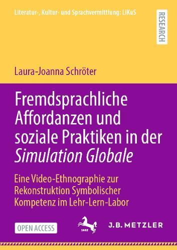 Fremdsprachliche Affordanzen und soziale Praktiken in der Simulation Globale: Eine Video-Ethnographie zur Rekonstruktion Symbolischer Kompetenz im Lehr-Lern-Labor