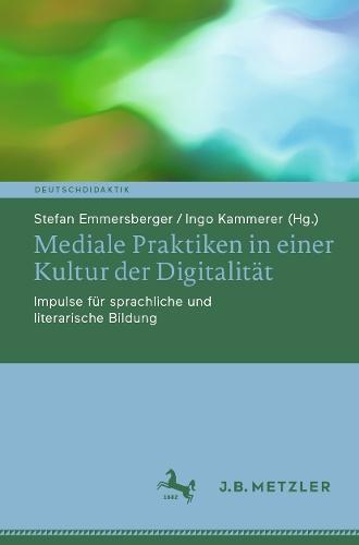 Mediale Praktiken in einer Kultur der Digitalität: Impulse für sprachliche und literarische Bildung