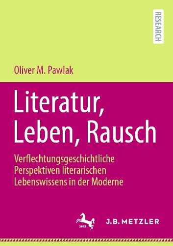 Literatur, Leben, Rausch: Verflechtungsgeschichtliche Perspektiven literarischen Lebenswissens in der Moderne