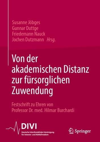Von der akademischen Distanz zur fürsorglichen Zuwendung: Festschrift zu Ehren von Professor Dr. med. Hilmar Burchardi