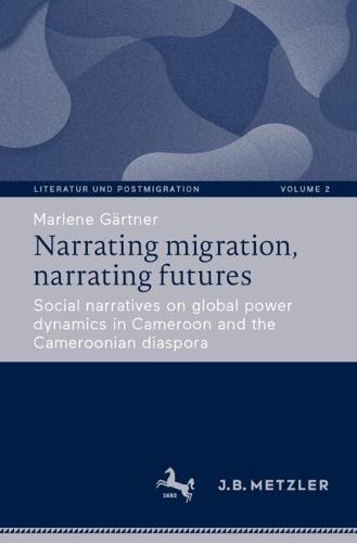Narrating migration, narrating futures: Social narratives on global power dynamics in Cameroon and the Cameroonian diaspora