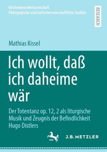 Ich wollt, daß ich daheime wär: Der Totentanz op. 12, 2 als liturgische Musik und Zeugnis der Befindlichkeit Hugo Distlers