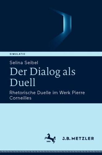 Der Dialog als Duell: Rhetorische Duelle im Werk Pierre Corneilles