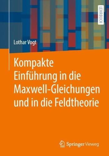 Kompakte Einführung in die Maxwell-Gleichungen und in die Feldtheorie
