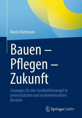Bauen – Pflegen – Zukunft: Lösungen für den Fachkräftemangel in unterschätzten und systemrelevanten Berufen
