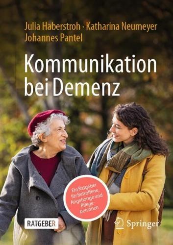 Kommunikation bei Demenz: Ein Ratgeber für Betroffene, Angehörige und Pflegepersonen