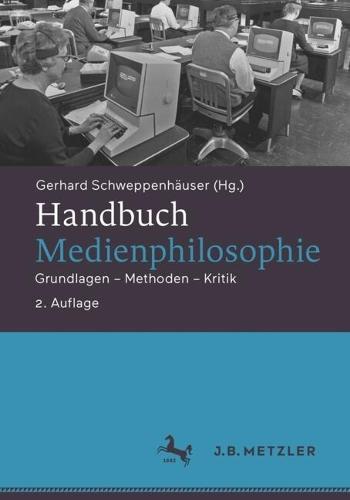 Handbuch Medienphilosophie: Grundlagen – Methoden – Kritik