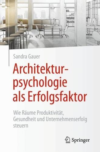 Architekturpsychologie als Erfolgsfaktor!: Wie Räume Produktivität, Gesundheit und Unternehmenserfolg steuern