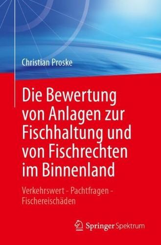 Die Bewertung von Anlagen zur Fischhaltung und von Fischrechten im Binnenland: Verkehrswert - Pachtfragen - Fischereischäden