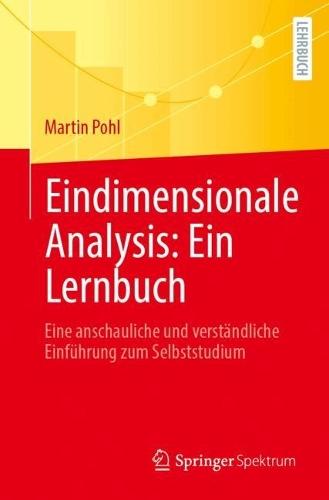 Eindimensionale Analysis: Ein Lernbuch: Eine anschauliche und verständliche Einführung zum Selbststudium