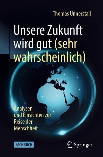 Unsere Zukunft wird gut (sehr wahrscheinlich): Analysen und Einsichten zur Reise der Menschheit