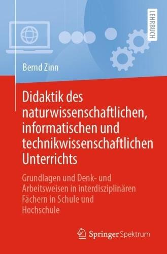 Didaktik des naturwissenschaftlichen, informatischen und technikwissenschaftlichen Unterrichts: Grundlagen und Denk- und Arbeitsweisen in interdisziplinären Fächern in Schule und Hochschule