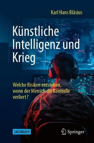 Künstliche Intelligenz und Krieg: Welche Risiken entstehen, wenn der Mensch die Kontrolle verliert?
