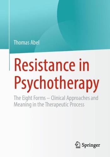 Resistance in Psychotherapy: The Eight Forms – Clinical Approaches and Meaning in the Therapeutic Process