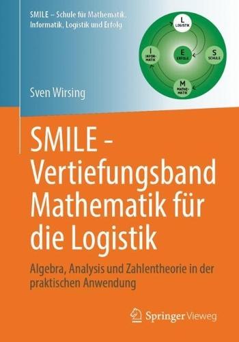 SMILE - Vertiefungsband Mathematik für die Logistik: Algebra, Analysis und Zahlentheorie in der praktischen Anwendung