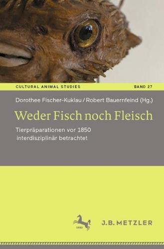 Weder Fisch noch Fleisch: Tierpräparationen vor 1850 interdisziplinär betrachtet