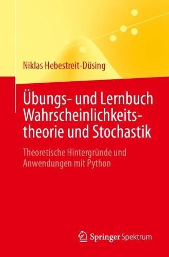 Übungs- und Lernbuch Wahrscheinlichkeitstheorie und Stochastik: Theoretische Hintergründe und Anwendungen mit Python