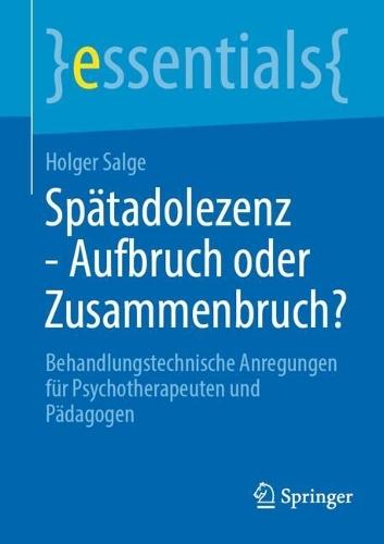 Spätadolezenz - Aufbruch oder Zusammenbruch?: Behandlungstechnische Anregungen für Psychotherapeuten und Pädagogen