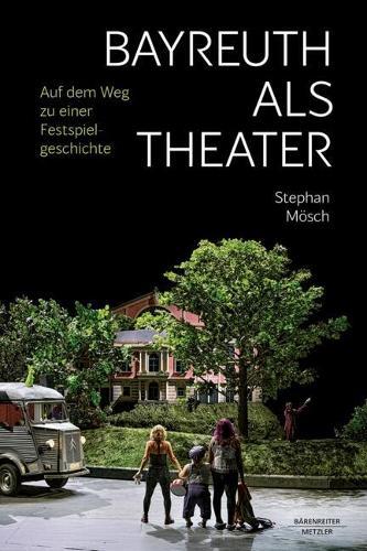 Bayreuth als Theater: Auf dem Weg zu einer Festspielgeschichte
