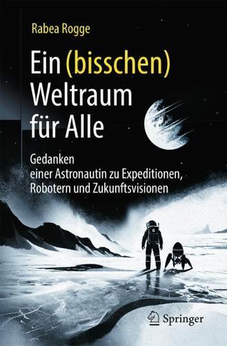 Ein (bisschen) Weltraum für Alle: Gedanken einer Astronautin zu Expeditionen, Robotern und Zukunftsvisionen