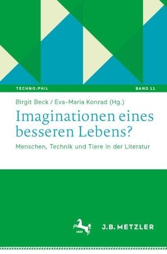 Imaginationen eines besseren Lebens?: Menschen, Technik und Tiere in der Literatur