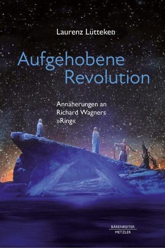 Aufgehobene Revolution: Annäherungen an Richard Wagners „Ring“