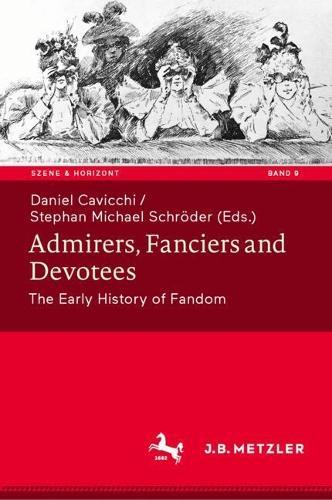 Admirers, Fanciers and Devotees: The Early History of Fandom