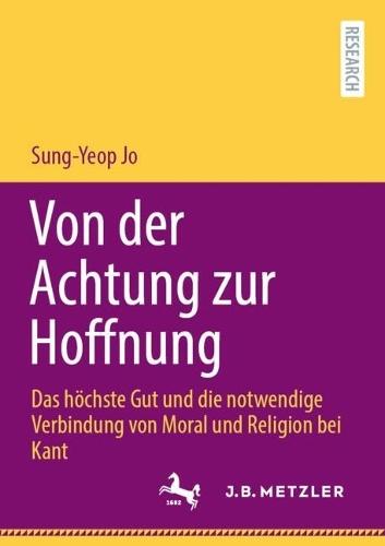Von der Achtung zur Hoffnung: Das höchste Gut und die notwendige Verbindung von Moral und Religion bei Kant