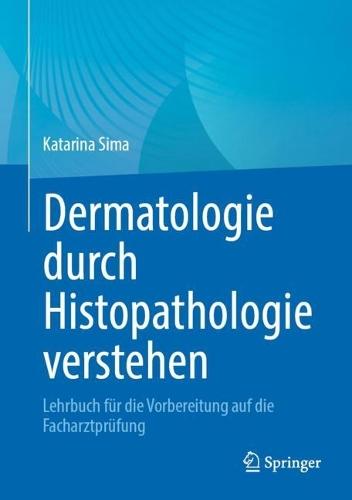 Dermatologie durch Histopathologie verstehen: Lehrbuch für die Vorbereitung auf die Facharztprüfung