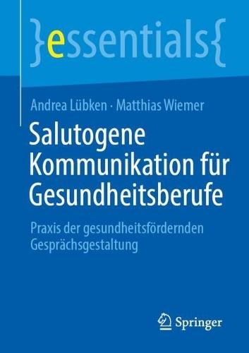 Salutogene Kommunikation für Gesundheitsberufe: Praxis der gesundheitsfördernden Gesprächsgestaltung