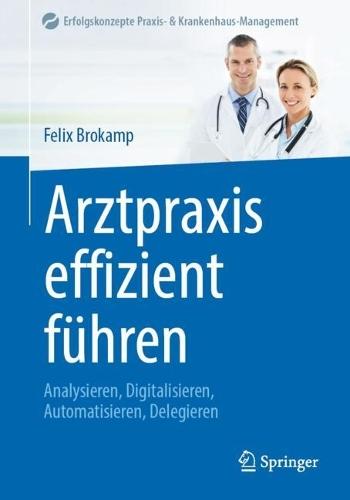 Arztpraxis effizient führen: Analysieren, Digitalisieren, Automatisieren, Delegieren