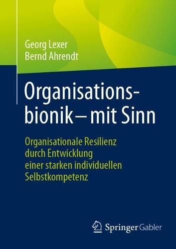 Organisationsbionik – mit Sinn: Organisationale Resilienz durch Entwicklung einer starken individuellen Selbstkompetenz