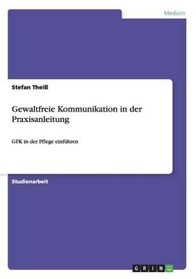 Gewaltfreie Kommunikation in der Praxisanleitung: GFK in der Pflege einfuhren