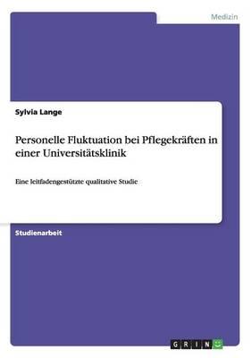Personelle Fluktuation bei Pflegekraften in einer Universitatsklinik: Eine leitfadengestutzte qualitative Studie
