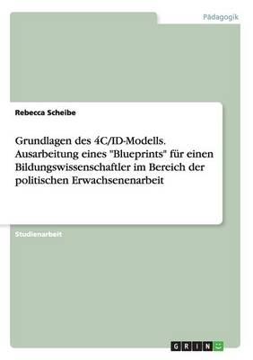 Grundlagen des 4C/ID-Modells. Ausarbeitung eines Blueprints fur einen Bildungswissenschaftler im Bereich der politischen Erwachsenenarbeit