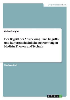Der Begriff der Ansteckung. Eine begriffs- und kulturgeschichtliche Betrachtung in Medizin, Theater und Technik