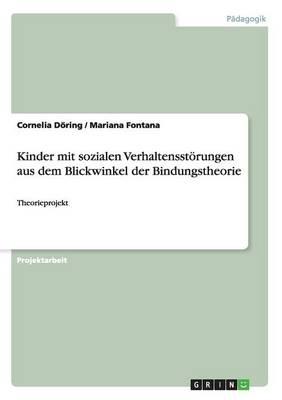 Kinder mit sozialen Verhaltensstoerungen aus dem Blickwinkel der Bindungstheorie: Theorieprojekt