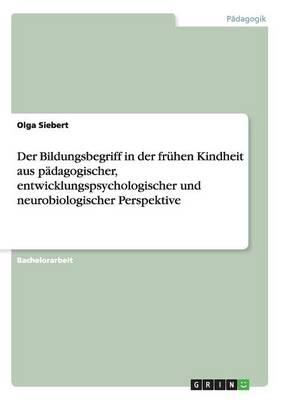 Der Bildungsbegriff in Der Fruhen Kindheit Aus Padagogischer, Entwicklungspsychologischer Und Neurobiologischer Perspektive